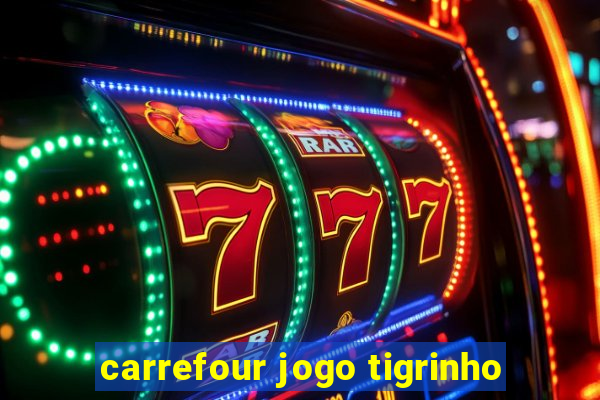 carrefour jogo tigrinho